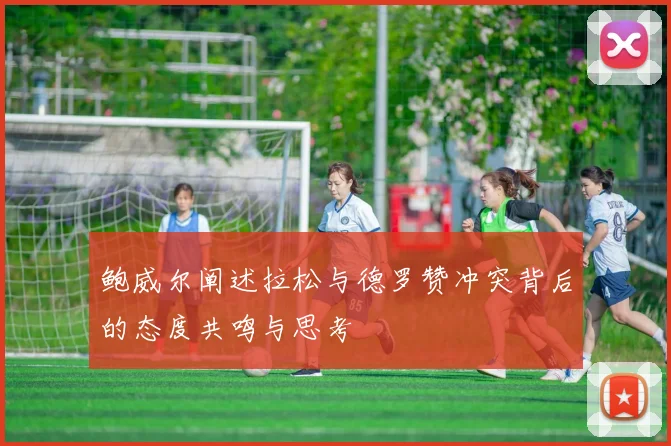 鲍威尔阐述拉松与德罗赞冲突背后的态度共鸣与思考