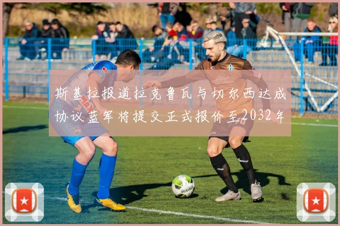 斯基拉报道拉克鲁瓦与切尔西达成协议蓝军将提交正式报价至2032年