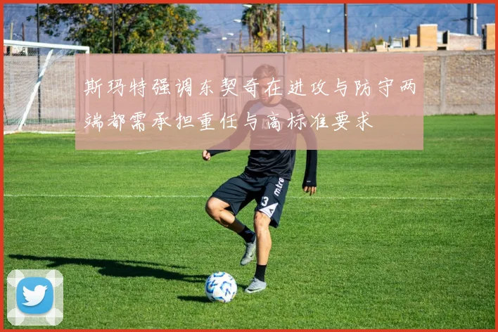 斯玛特强调东契奇在进攻与防守两端都需承担重任与高标准要求